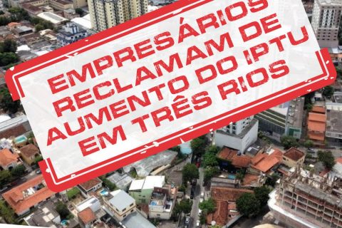 Empresários reclamam de aumento do IPTU em Três Rios