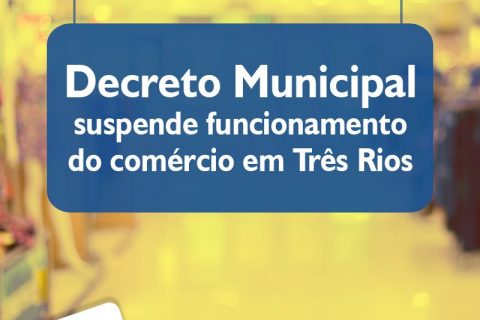 Decreto Municipal suspende funcionamento do comércio em Três Rios