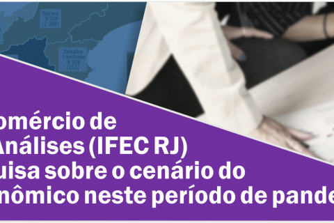 Instituto Fecomércio de Pesquisas e Análises (IFEC RJ) publica pesquisa sobre o cenário do mercado econômico neste período de pandemia