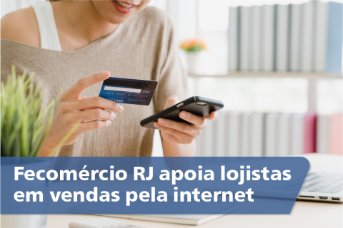 Fecomércio RJ apoia lojistas em vendas pela internet