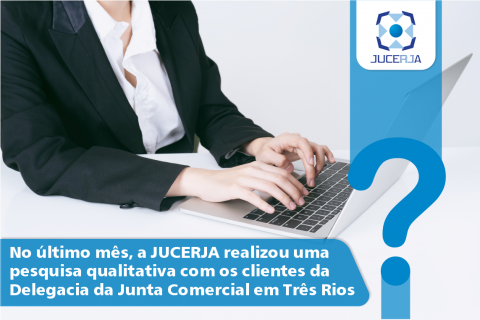 No último mês, a JUCERJA realizou uma pesquisa qualitativa com os clientes da Delegacia da Junta Comercial em Três Rios.