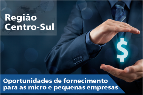 Oportunidades de fornecimento para as micro e pequenas empresas – Região Centro Sul