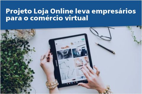 Projeto Loja Online leva empresários para o comércio virtual