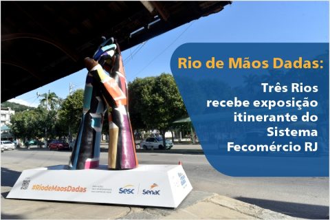 Rio de Mãos Dadas: Três Rios recebe exposição itinerante do Sistema Fecomércio RJ