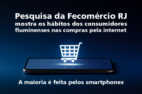 Pesquisa da Fecomércio RJ mostra os hábitos dos consumidores fluminenses nas compras pela internet