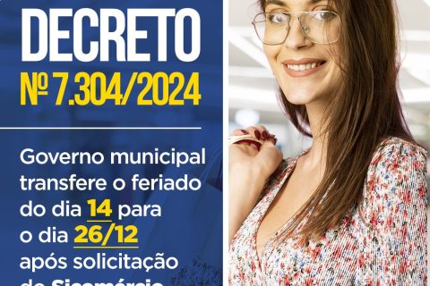 DECRETO nº 7.304/2024 – Governo municipal transfere o feriado do dia 14 para o dia 26/12 após solicitação do Sicomércio